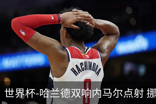 世界杯-哈兰德双响内马尔点射 挪威2-1淘汰巴西进8强