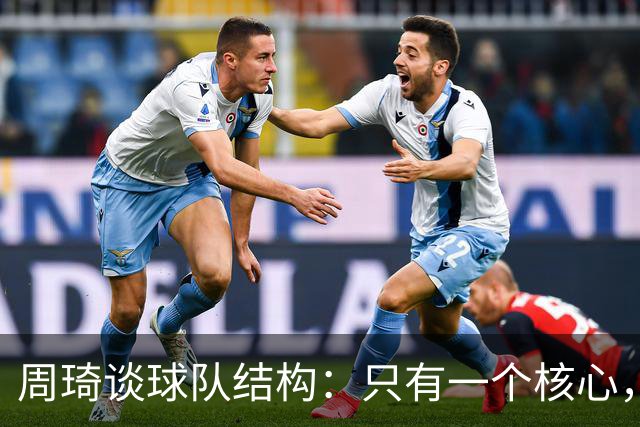 周琦谈球队结构：只有一个核心，角色分明才能成团结之力