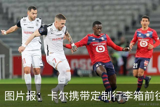 图片报：卡尔携带定制行李箱前往德国队报到，可连接PS5打游戏