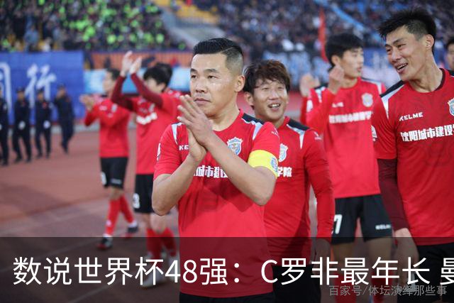 数说世界杯48强：C罗非最年长 曼城19人创纪录 73岁名帅第5次参赛