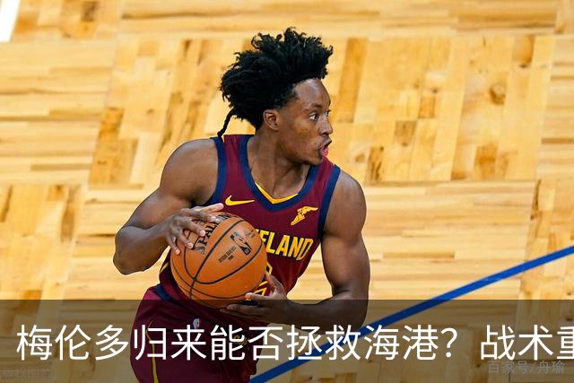 梅伦多归来能否拯救海港？战术重塑或是关键