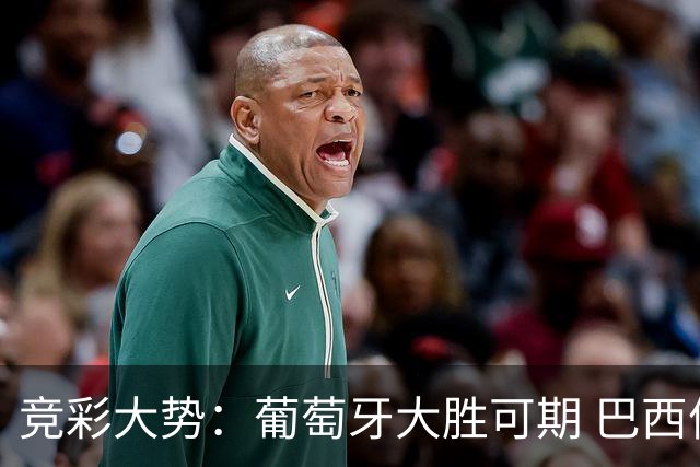 竞彩大势：葡萄牙大胜可期 巴西信心不足