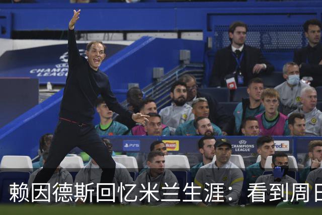 赖因德斯回忆米兰生涯：看到周日晚上的圣西罗，依然会起鸡皮疙瘩
