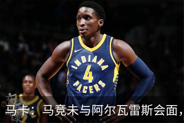 马卡：马竞未与阿尔瓦雷斯会面，双方立场明确