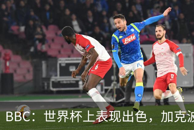 BBC：世界杯上表现出色，加克波的去留问题将成今夏转会市场焦点